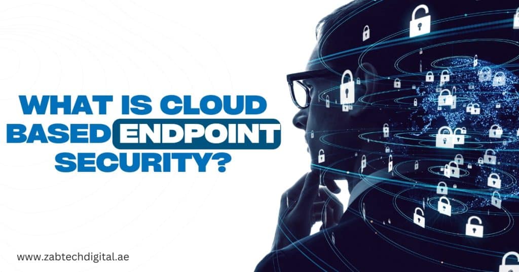 A silhouette of a man in glasses looking thoughtfully at a digital representation of a globe surrounded by floating padlock icons, symbolizing security. The text "What is Cloud-Based Endpoint Security?" is displayed in bold blue font on the left side of the image. The URL www.zabtechdigital.ae is visible in the bottom-left corner.